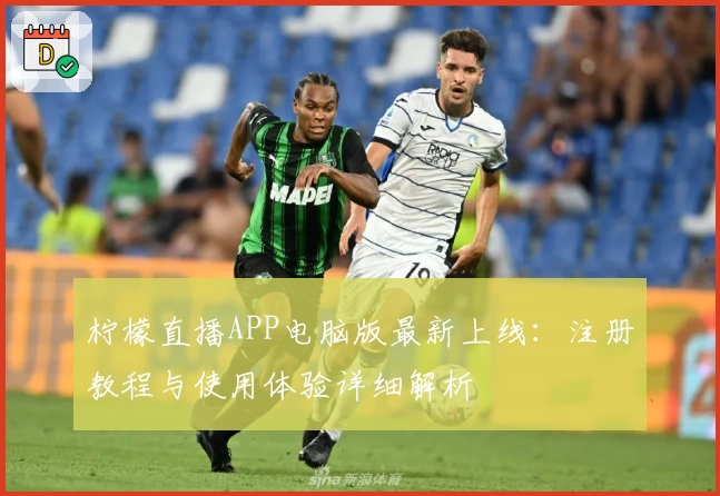 柠檬直播APP电脑版最新上线：注册教程与使用体验详细解析
