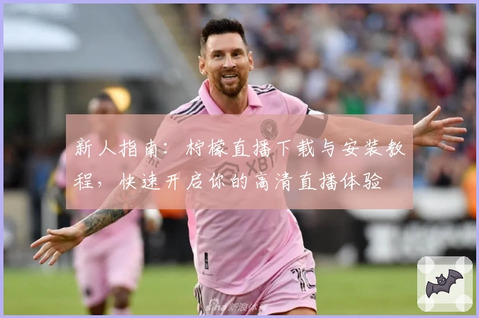 新人指南：柠檬直播下载与安装教程，快速开启你的高清直播体验