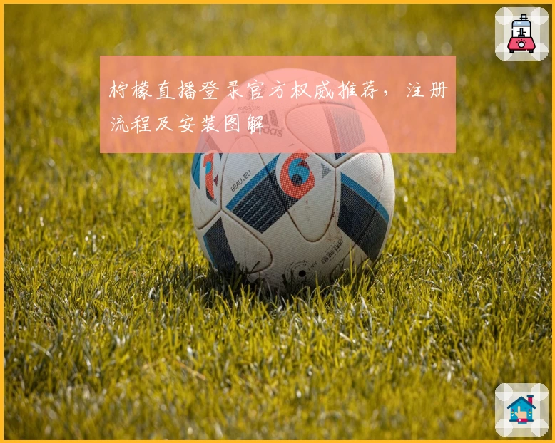 柠檬直播登录官方权威推荐，注册流程及安装图解