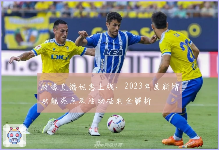 柠檬直播优惠上线，2023年度新增功能亮点及活动福利全解析