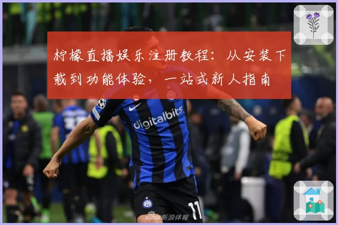 柠檬直播娱乐注册教程:从安装下载到功能体验,一站式新人指南